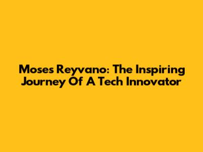 Moses Reyvano: The Inspiring Journey Of A Tech Innovator