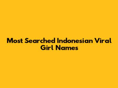 Most Searched Indonesian Viral Girl Names