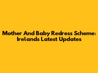Mother And Baby Redress Scheme: Ireland's Latest Updates