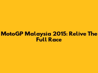 MotoGP Malaysia 2015: Relive The Full Race