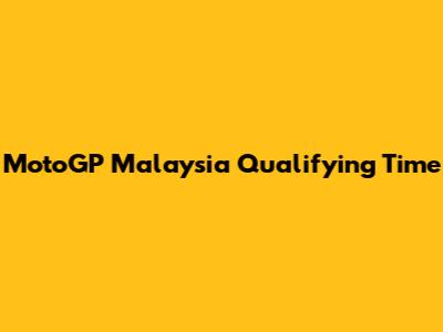 MotoGP Malaysia Qualifying Time