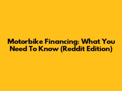 Motorbike Financing: What You Need To Know (Reddit Edition)