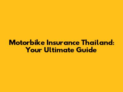Motorbike Insurance Thailand: Your Ultimate Guide