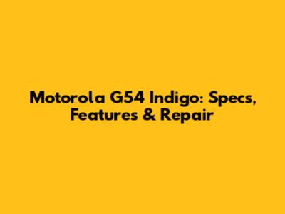 Motorola G54 Indigo: Specs, Features & Repair