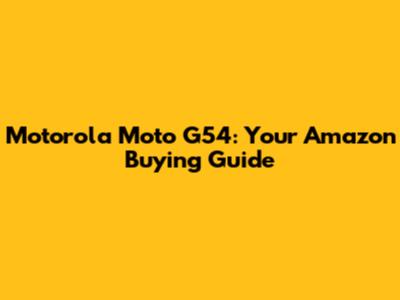 Motorola Moto G54: Your Amazon Buying Guide