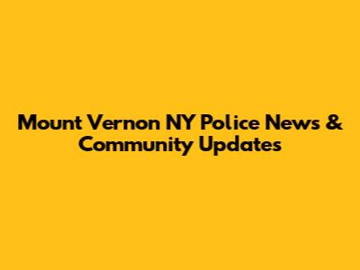 Mount Vernon NY Police News & Community Updates