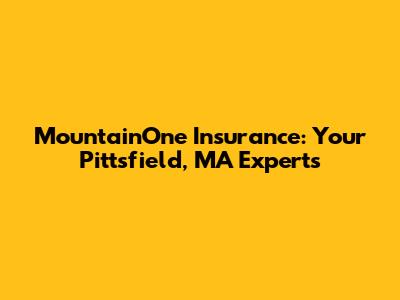 MountainOne Insurance: Your Pittsfield, MA Experts