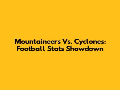 Mountaineers Vs. Cyclones: Football Stats Showdown