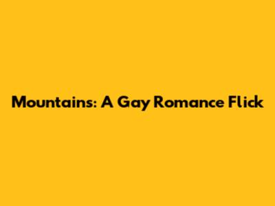 Mountains: A Gay Romance Flick