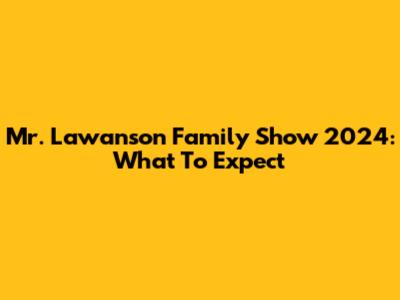 Mr. Lawanson Family Show 2024: What To Expect