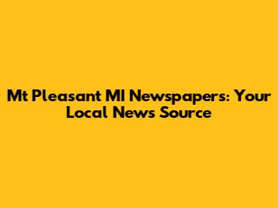 Mt Pleasant MI Newspapers: Your Local News Source