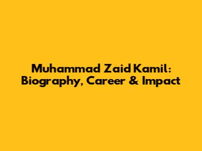 Muhammad Zaid Kamil: Biography, Career & Impact