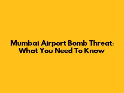 Mumbai Airport Bomb Threat: What You Need To Know