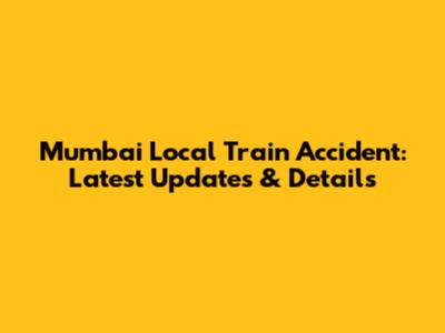 Mumbai Local Train Accident: Latest Updates & Details