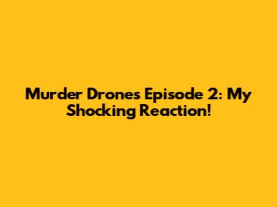 Murder Drones Episode 2: My Shocking Reaction!