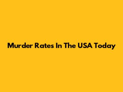Murder Rates In The USA Today