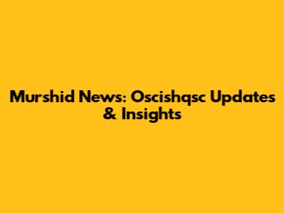 Murshid News: Oscishqsc Updates & Insights