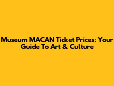 Museum MACAN Ticket Prices: Your Guide To Art & Culture