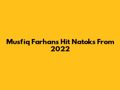 Musfiq Farhan's Hit Natoks From 2022