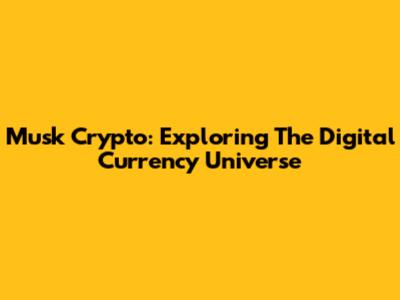 Musk Crypto: Exploring The Digital Currency Universe