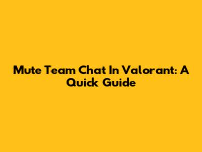Mute Team Chat In Valorant: A Quick Guide