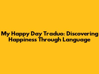 My Happy Day Traduo: Discovering Happiness Through Language