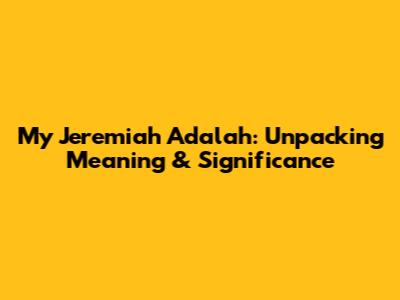 My Jeremiah Adalah: Unpacking Meaning & Significance