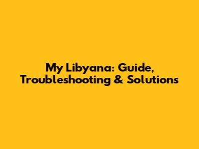 My Libyana: Guide, Troubleshooting & Solutions