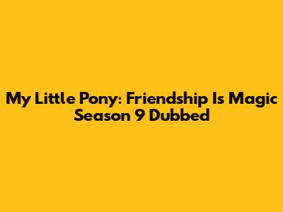 My Little Pony: Friendship Is Magic Season 9 Dubbed