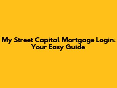 My Street Capital Mortgage Login: Your Easy Guide