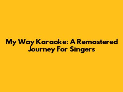 My Way Karaoke: A Remastered Journey For Singers