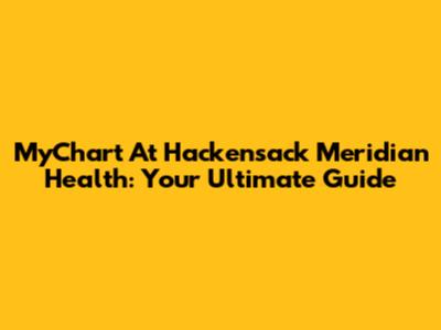 MyChart At Hackensack Meridian Health: Your Ultimate Guide