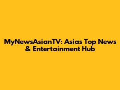 MyNewsAsianTV: Asia's Top News & Entertainment Hub