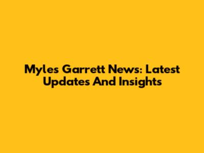Myles Garrett News: Latest Updates And Insights