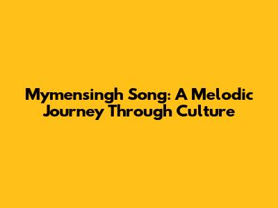 Mymensingh Song: A Melodic Journey Through Culture