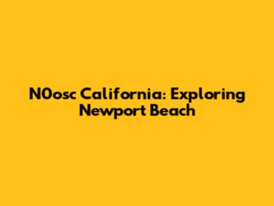 N0osc California: Exploring Newport Beach