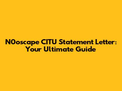 N0oscape CITU Statement Letter: Your Ultimate Guide