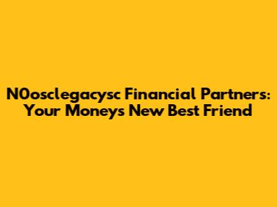 N0osclegacysc Financial Partners: Your Money's New Best Friend