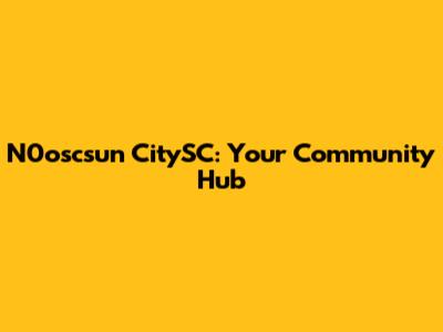 N0oscsun CitySC: Your Community Hub