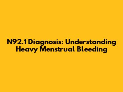 N92.1 Diagnosis: Understanding Heavy Menstrual Bleeding