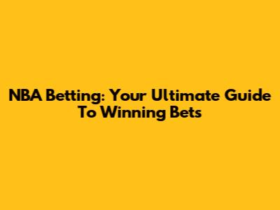 NBA Betting: Your Ultimate Guide To Winning Bets