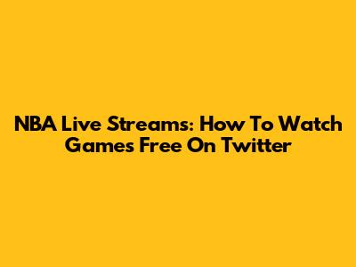NBA Live Streams: How To Watch Games Free On Twitter