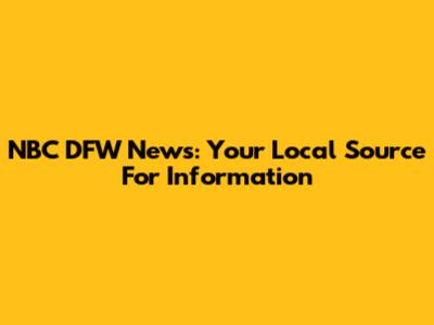 NBC DFW News: Your Local Source For Information