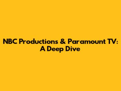 NBC Productions & Paramount TV: A Deep Dive