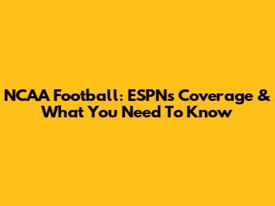 NCAA Football: ESPN's Coverage & What You Need To Know
