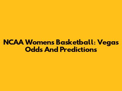 NCAA Women's Basketball: Vegas Odds And Predictions