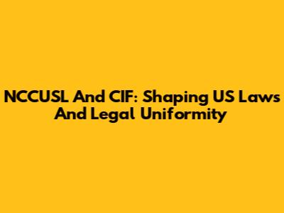 NCCUSL And CIF: Shaping US Laws And Legal Uniformity