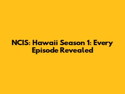 NCIS: Hawaii Season 1: Every Episode Revealed