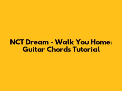 NCT Dream - Walk You Home: Guitar Chords Tutorial