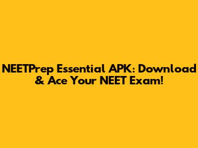 NEETPrep Essential APK: Download & Ace Your NEET Exam!